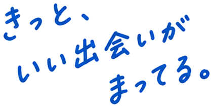 きっと、いい出会いがまってる。
